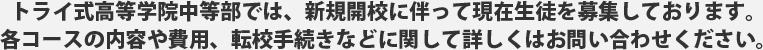 トライ式高等学院中等部では、新規開校に伴って現在生徒を募集しております。各コースの内容や費用、転校手続きなどに関して詳しくはお問い合わせください。