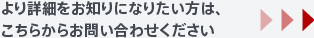 より詳細をお知りになりたい方は、こちらからお問い合わせください