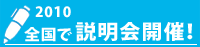 2010夏　全国で説明会開催！