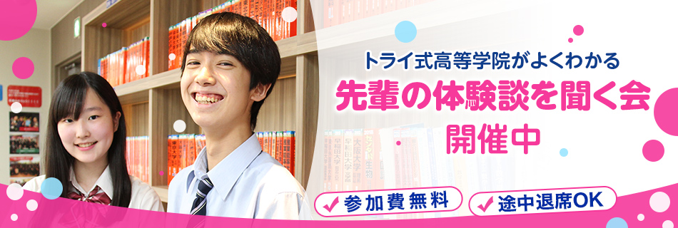 トライ式高等学院がよくわかる 先輩の体験談を聞く会 開催中
