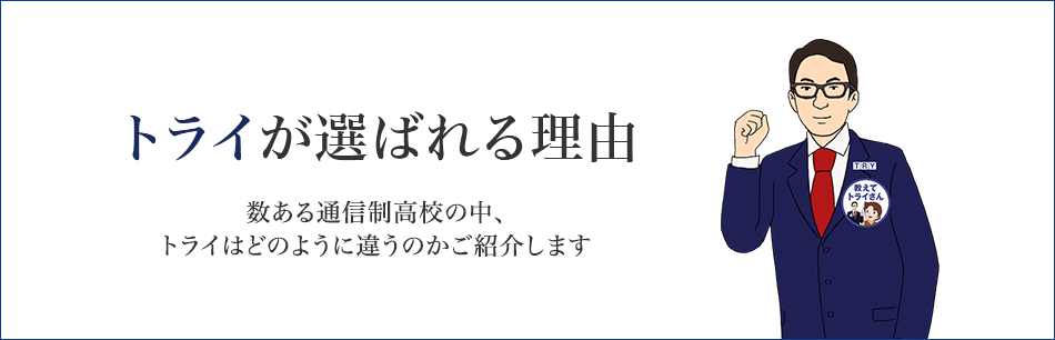 トライが選ばれる理由 数ある通信制高校の中、トライはどのように違うのかご紹介します