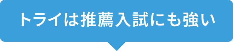 トライは推薦入試にも強い