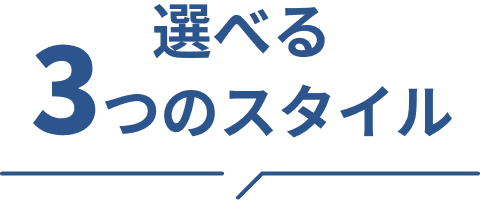 選べる3つのスタイル